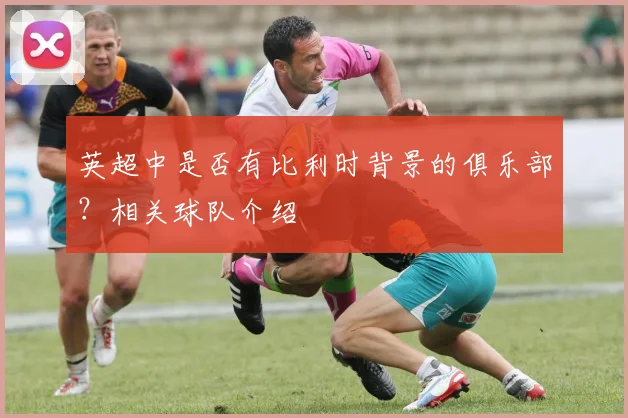 英超中是否有比利时背景的俱乐部?相关球队介绍