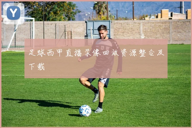 足球西甲直播录像回放资源整合及下载